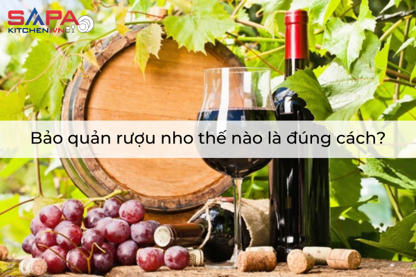 Bảo quản rượu nho thế nào là đúng cách?