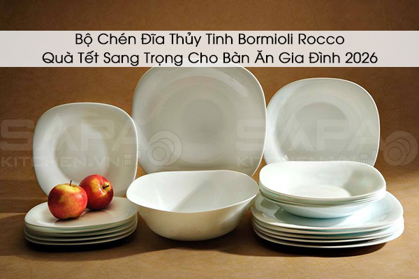 Bộ Chén Đĩa Thủy Tinh Bormioli Rocco: Quà Tết Sang Trọng Cho Bàn Ăn Gia Đình 2026