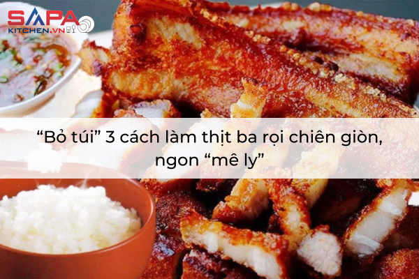 “Bỏ túi” 3 cách làm thịt ba rọi chiên giòn, ngon “mê ly”