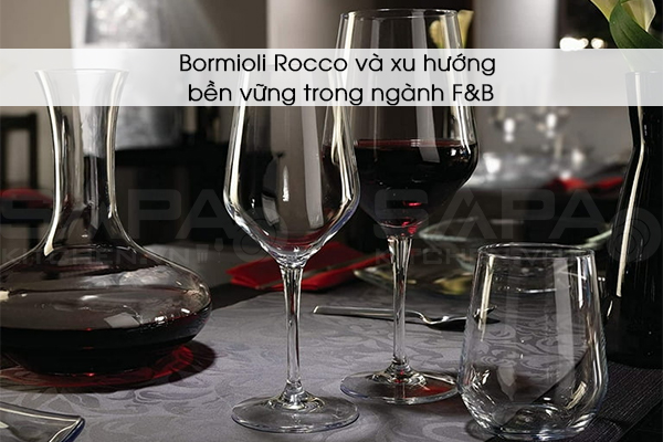 Bormioli Rocco và xu hướng bền vững trong ngành F&B