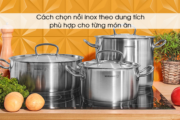 Cách chọn nồi inox theo dung tích phù hợp cho từng món ăn