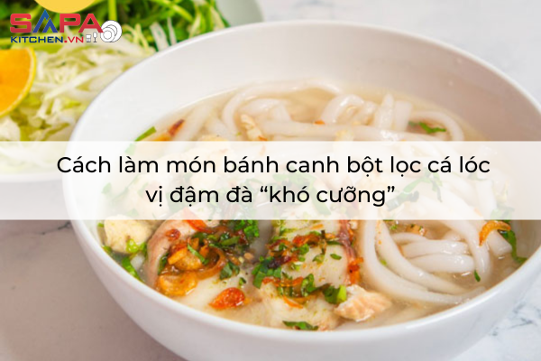 Cách làm món bánh canh bột lọc cá lóc vị đậm đà “khó cưỡng”
