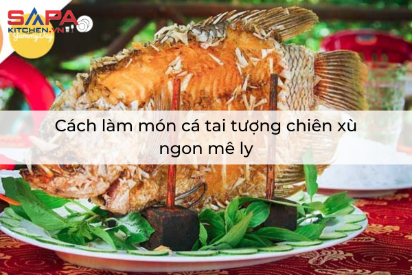 Cách làm món cá tai tượng chiên xù ngon mê ly