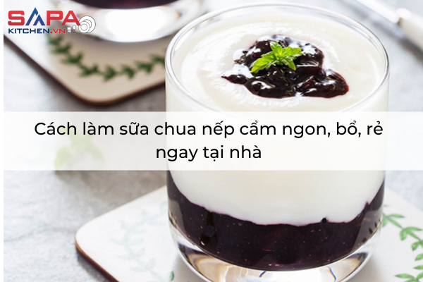 Cách làm sữa chua nếp cẩm ngon, bổ, rẻ ngay tại nhà