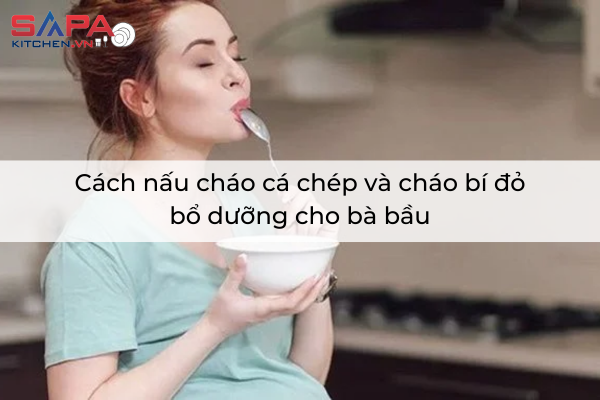 Cách nấu cháo cá chép và cháo bí đỏ bổ dưỡng cho bà bầu