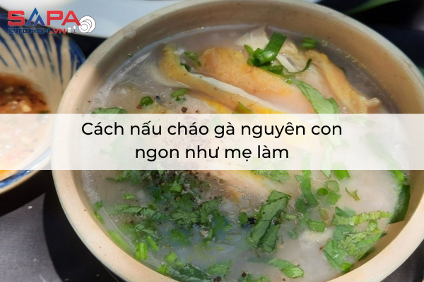 Cách nấu cháo gà nguyên con ngon như mẹ làm