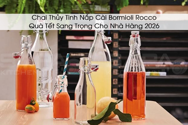 Chai Thủy Tinh Nắp Cài Bormioli Rocco: Quà Tết Sang Trọng Cho Nhà Hàng 2026