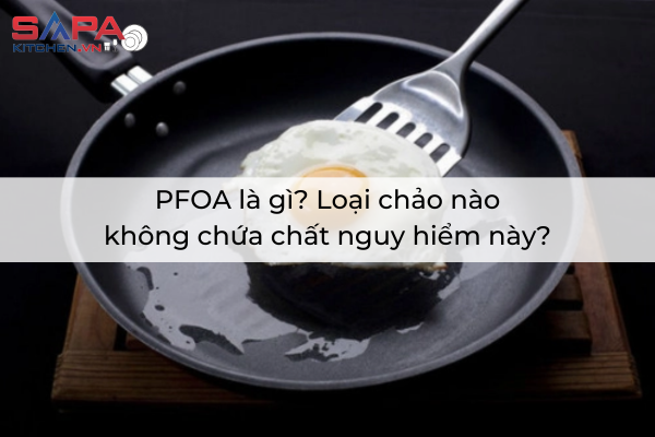 PFOA là gì? Loại chảo nào không chứa chất nguy hiểm này?