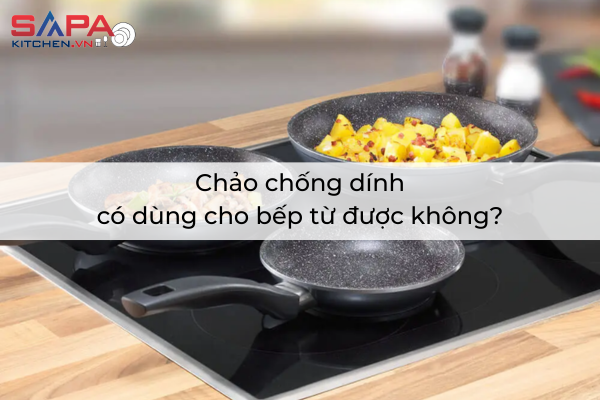 Chảo chống dính có dùng cho bếp từ được không?