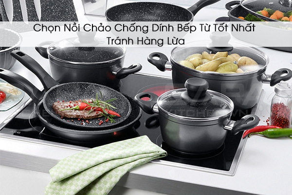 Chọn Nồi Chảo Chống Dính Bếp Từ Tốt Nhất  – Tránh Hàng Lừa