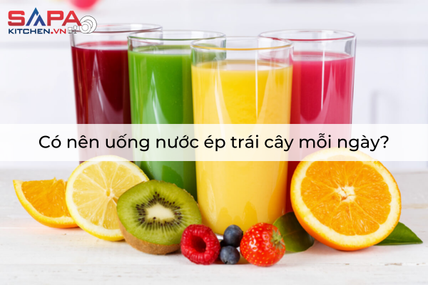 Có nên uống nước ép trái cây mỗi ngày?