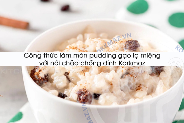 Công thức làm món pudding gạo lạ miệng với nồi chảo chống dính Korkmaz