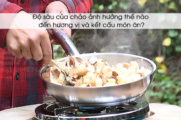 Độ sâu của chảo ảnh hưởng thế nào đến hương vị và kết cấu món ăn?