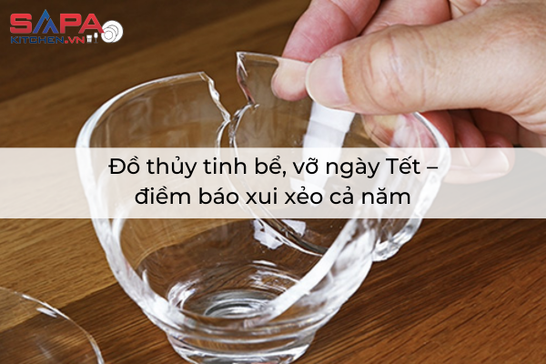 Đồ thủy tinh bể, vỡ ngày Tết – điềm báo xui xẻo cả năm
