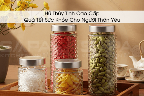 Hũ Thủy Tinh Cao Cấp: Quà Tết Sức Khỏe Cho Người Thân Yêu