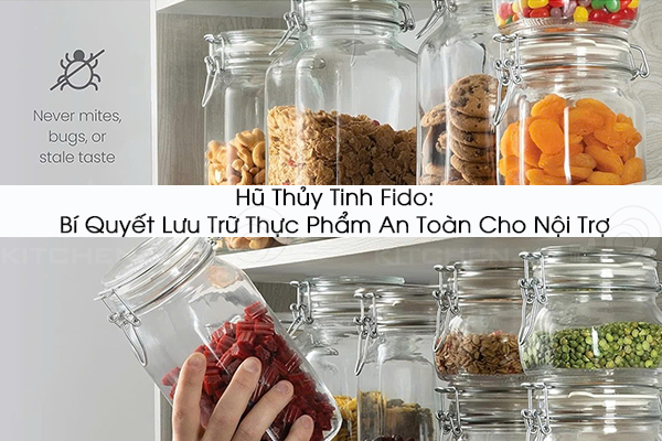 Hũ thủy tinh Fido: bí quyết lưu trữ thực phẩm an toàn cho chị em nội trợ