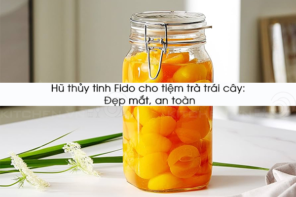 Hũ thủy tinh Fido cho tiệm trà trái cây: Đẹp mắt, an toàn
