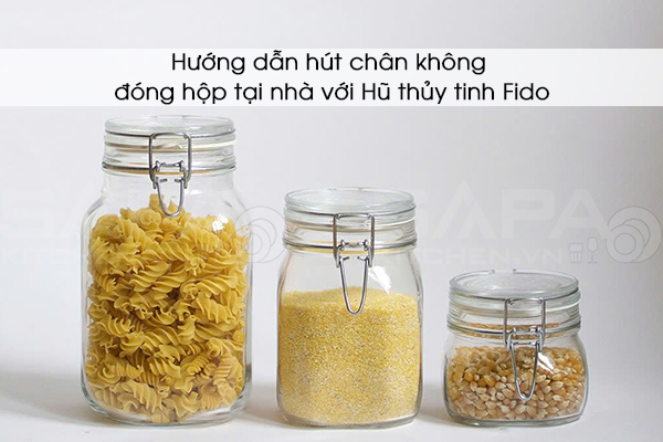 Hướng dẫn hút chân không - đóng hộp tại nhà với Hũ thủy tinh Fido