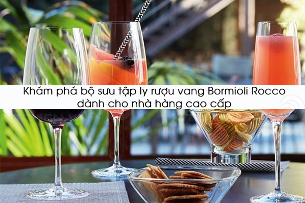 Khám phá bộ sưu tập ly rượu vang Bormioli Rocco dành cho nhà hàng cao cấp