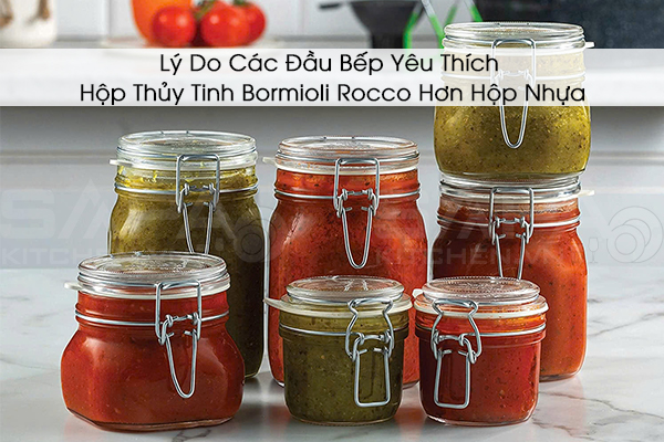 Lý Do Các Đầu Bếp Yêu Thích Hộp Thủy Tinh Bormioli Rocco Hơn Hộp Nhựa
