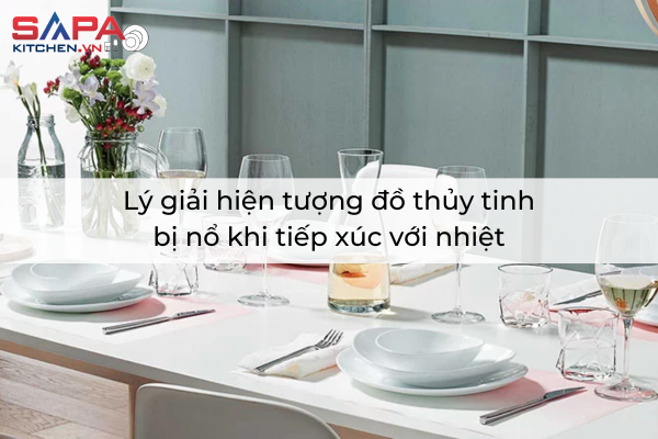 Lý giải hiện tượng đồ thủy tinh bị nổ khi tiếp xúc với nhiệt