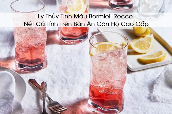 Ly Thủy Tinh Màu Bormioli Rocco – Nét Cá Tính Trên Bàn Ăn Căn Hộ Cao Cấp