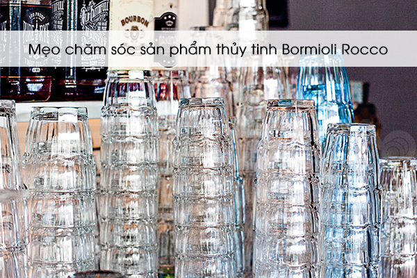 Mẹo chăm sóc sản phẩm thủy tinh Bormioli Rocco