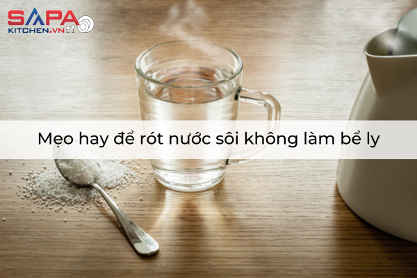 Mẹo hay để rót nước sôi không làm bể ly