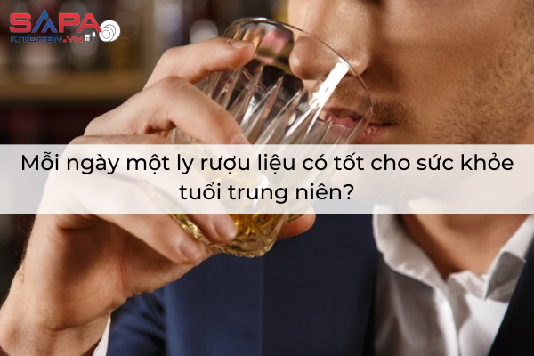Mỗi ngày một ly rượu liệu có tốt cho sức khỏe tuổi trung niên?