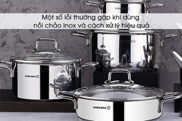 Một số lỗi thường gặp khi dùng nồi chảo inox và cách xử lý hiệu quả