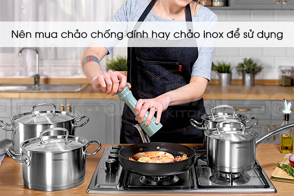 Nên mua chảo chống dính hay chảo inox để sử dụng