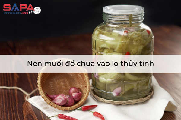 Nên muối đồ chua vào lọ thủy tinh