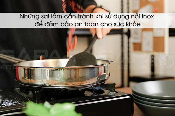 Những sai lầm cần tránh khi sử dụng nồi inox để đảm bảo an toàn cho sức khỏe