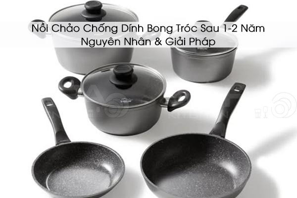 Nồi Chảo Chống Dính Bong Tróc Sau 1-2 Năm – Nguyên Nhân & Giải Pháp