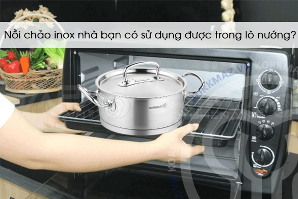 Nồi chảo inox nhà bạn có sử dụng được trong lò nướng?