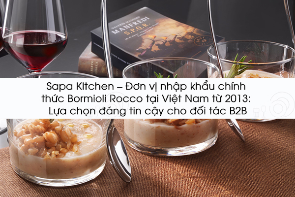 Sapa Kitchen – Đơn vị nhập khẩu chính thức Bormioli Rocco tại Việt Nam từ 2013: Lựa chọn đáng tin cậy cho đối tác B2B