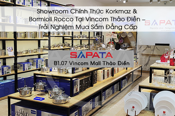 Showroom Chính Thức Korkmaz & Bormioli Rocco Tại Vincom Thảo Điền – Trải Nghiệm Mua Sắm Đẳng Cấp