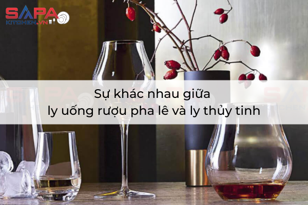Sự khác nhau giữa ly uống rượu pha lê và ly thủy tinh