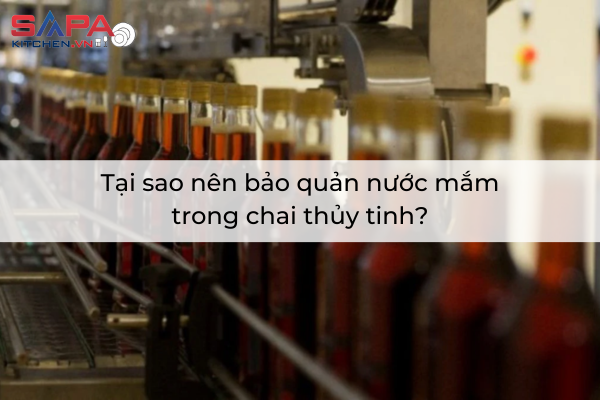 Tại sao nên bảo quản nước mắm trong chai thủy tinh?