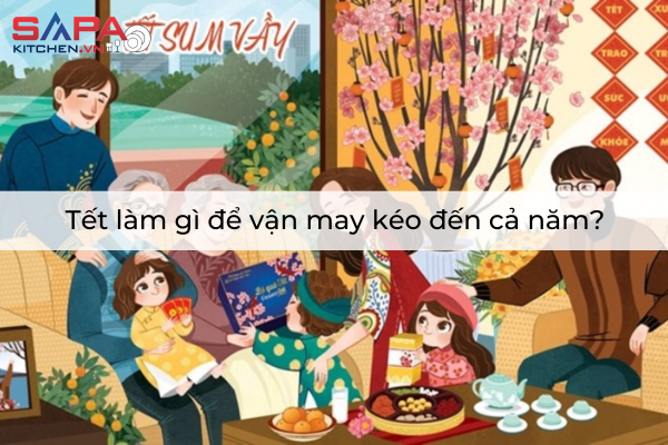 Tết làm gì để vận may kéo đến cả năm?