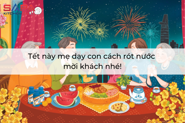 Tết này mẹ dạy con cách rót nước mời khách nhé!