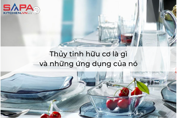 Thủy tinh hữu cơ là gì và những ứng dụng của nó