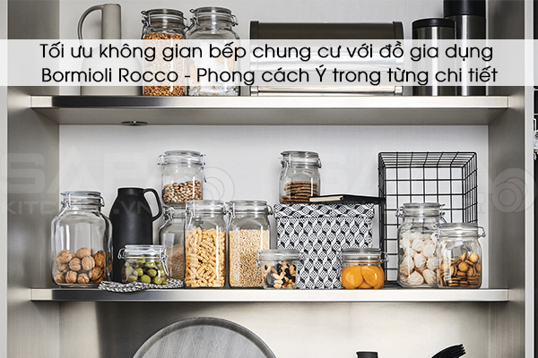 Tối ưu không gian bếp chung cư với đồ gia dụng Bormioli Rocco – Phong cách Ý trong từng chi tiết