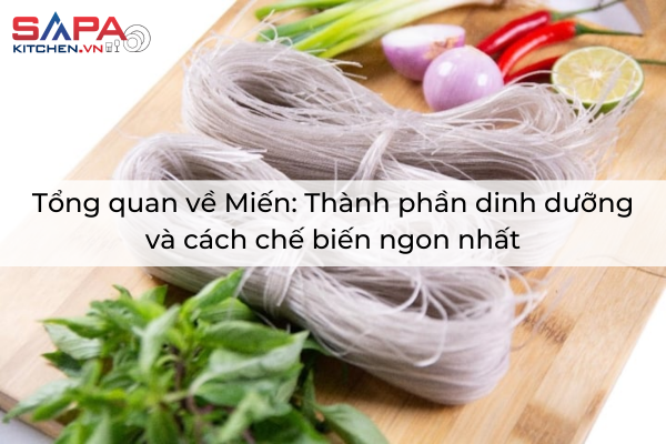 Tổng quan về Miến: Thành phần dinh dưỡng và cách chế biến ngon nhất