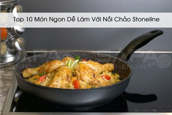 Top 10 Món Ngon Dễ Làm Với Nồi Chảo Stoneline