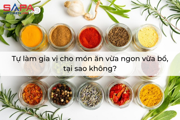 Tự làm gia vị cho món ăn vừa ngon vừa bổ, tại sao không?