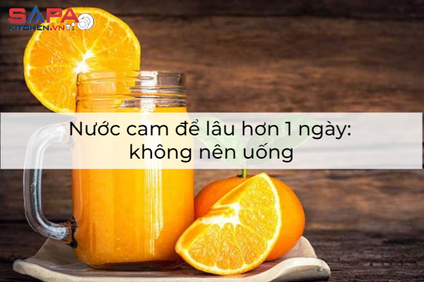 Nước cam để lâu hơn 1 ngày: không nên uống