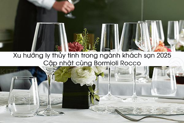 Xu hướng ly thủy tinh trong ngành khách sạn 2025 – Cập nhật cùng Bormioli Rocco