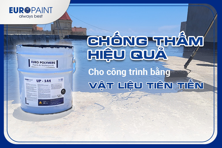 CHỐNG THẤM HIỆU QUẢ CHO CÔNG TRÌNH BẰNG VẬT LIỆU TIÊN TIẾN