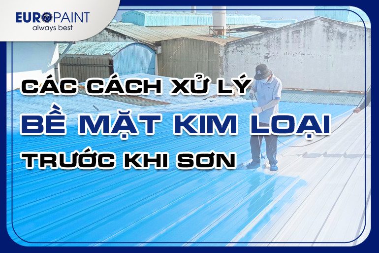 CÁC CÁCH XỬ LÝ BỀ MẶT KIM LOẠI TRƯỚC KHI SƠN